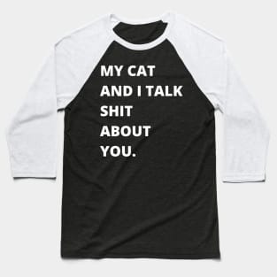 My Cat and I Talk Shit About You. Funny Cat Lover. Baseball T-Shirt